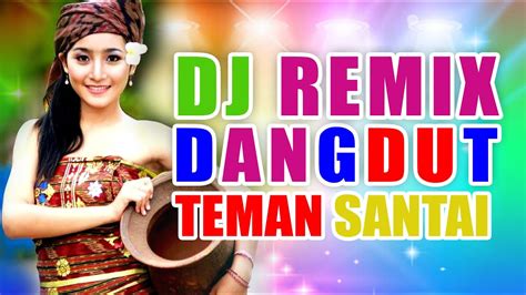 Dj Dangdut Remix Full Bass Cocok Untuk Santai Youtube