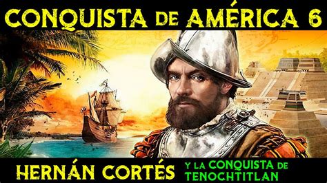 HERNÁN CORTÉS y la conquista de TENOCHTITLAN y el Imperio Azteca