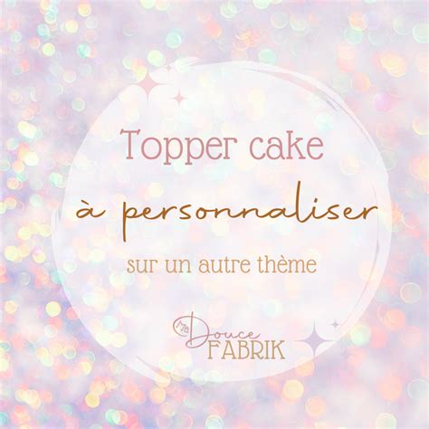 Topper Cake A Personnaliser Ma Douce Fabrik