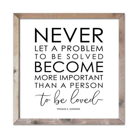 Never Let A Problem To Be Solved Become More Important Than A Person