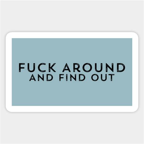 Fuck Around Find Out Fuck Around And Find Out Sticker TeePublic