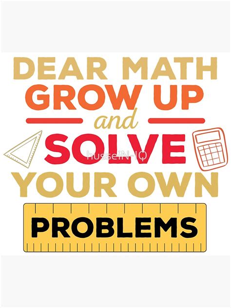 Dear Math Grow Up And Solve Your Own Problems Funny Math Quotes