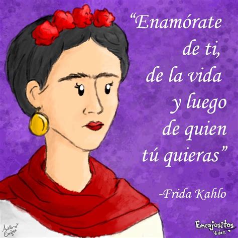 Enamórate de ti de la vida y luego de quien tu quieras Frida Kahlo