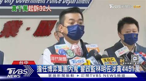 刑事戰將變博弈內鬼 警政監林明佐涉貪4451萬 ｜tvbs新聞 Tvbsnews02 Youtube