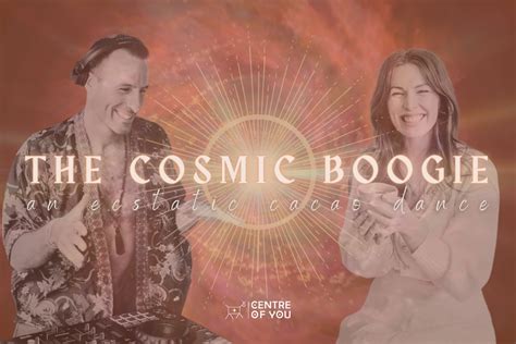 The Cosmic Boogie An Ecstatic Cacao Dance — Centre Of You