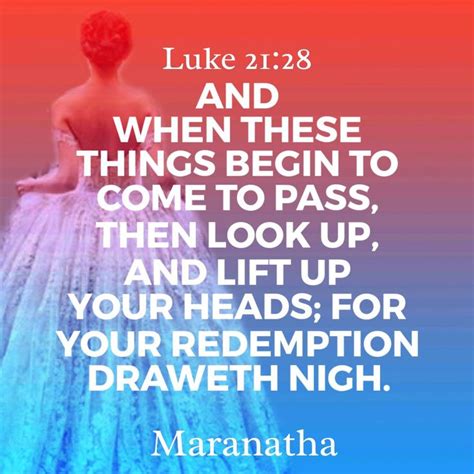 Luke 21 28 Kjv And When These Things Begin To Come To Pass Then Look Up And Lift Up Your