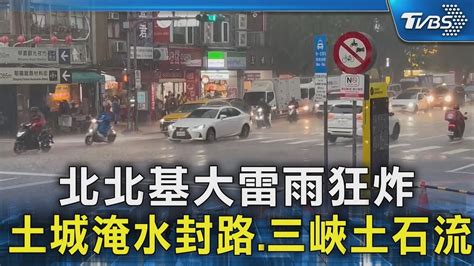 北北基大雷雨狂炸 土城淹水封路三峽土石流｜tvbs新聞 Tvbsnews02 Youtube