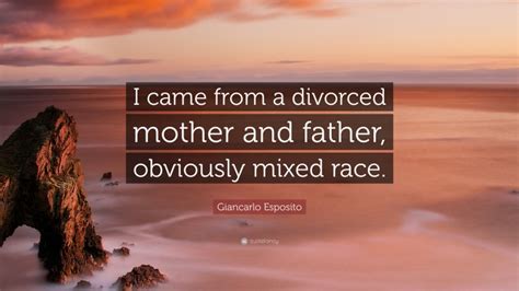 Giancarlo Esposito Quote I Came From A Divorced Mother And Father