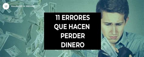 Once Errores Que Hacen Perder Dinero Mauricio De Medina