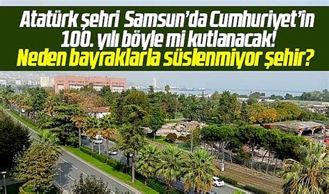 Samsun da Cumhuriyet in 100 yılı böyle mi kutlanacak SAMSUN HABER