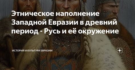 Этническое наполнение Западной Евразии в древний период - Русь и её ...
