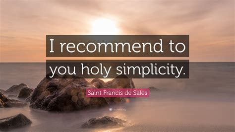 Saint Francis De Sales Quote I Recommend To You Holy Simplicity”