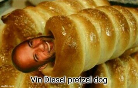Vin Diesel Pretzel Dog Imgflip