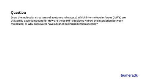 Solved Draw The Molecular Structures Of Acetone And Water A Which Intermolecular Forces Imfs