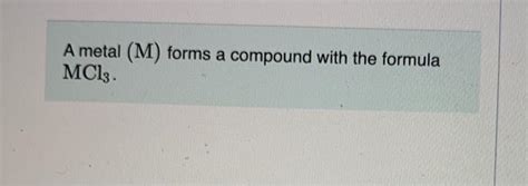 Solved A Metal M Forms A Compound With The Formula Mc Chegg