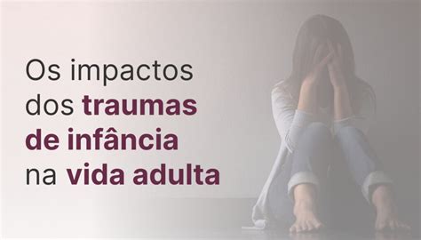 Os impactos dos traumas de infância na vida adulta