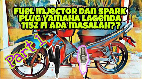 Fuel Injector Dan Spark Plug Yamaha Lagenda Z Fi Ada Masalah Part