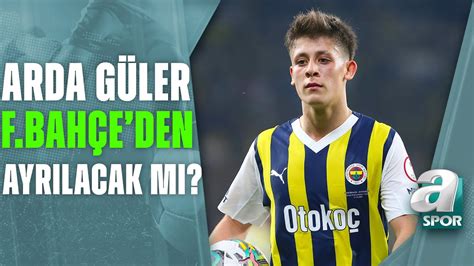 Arda Güler Fenerbahçe den Ayrılacak Mı İşte Son Gelişmeler A Spor