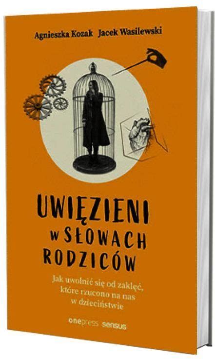 Uwięzieni w słowach rodziców Jak uwolnić się od zaklęć które rzucono