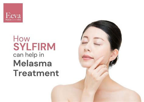 How Sylfirm Can Help In Melasma Treatment Eeva Medical Aesthetic Clinic