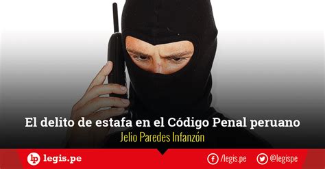 El Delito De Estafa En El Código Penal Peruano Penales Codigo Penal