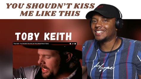 First Time Hearing Toby Keith You Shouldnt Kiss Me Like This