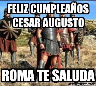 Meme Personalizado FELIZ CUMPLEAÑOS CESAR AUGUSTO ROMA TE SALUDA 297370