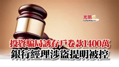 投資騙局誘存戶卷款1400萬 銀行經理涉盜提明被控 国内 2022 10 13 光明日报