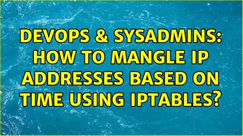 DevOps SysAdmins How To Mangle IP Addresses Based On Time Using