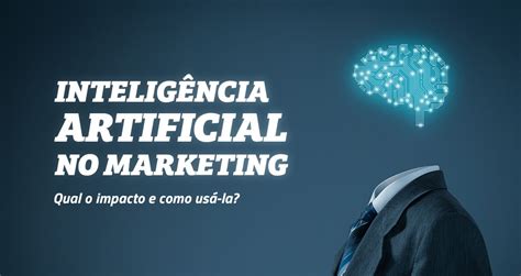 Intelig Ncia Artificial No Marketing Qual O Impacto E Como Us La