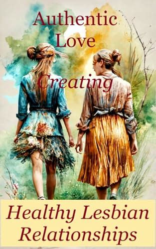 Authentic Love A Guide To Creating Healthy Lesbian Relationships By Sara L Weston Goodreads