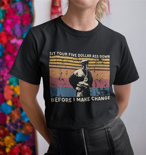 Sit Your Five Dollar Ass Down Before I Make Change Vintage T Etsy