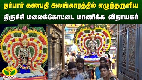 தர்பார் கணபதி அலங்காரத்தில் எழுந்தருளிய திருச்சி மலைக்கோட்டை மாணிக்க ...