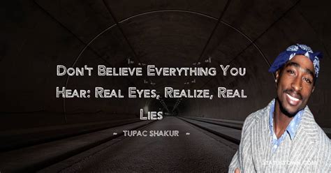 Don T Believe Everything You Hear Real Eyes Realize Real Lies