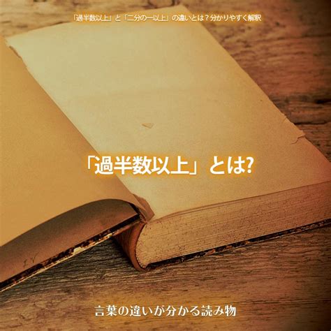 「過半数以上」と「二分の一以上」の違いとは？分かりやすく解釈 言葉の違いが分かる読み物