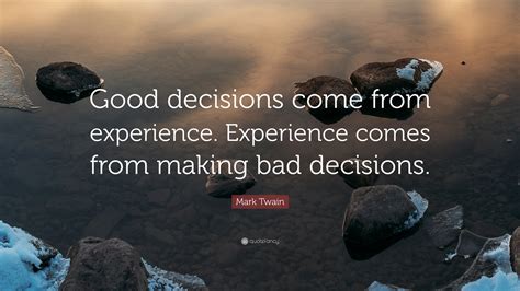 Mark Twain Quote Good Decisions Come From Experience Experience