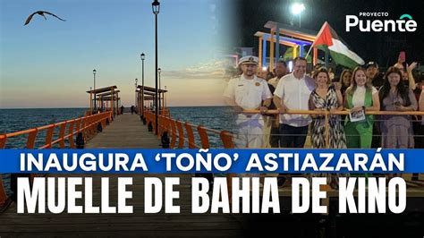 Inaugura To O Astiazar N Remodelado Muelle De Bah A De Kino Tras