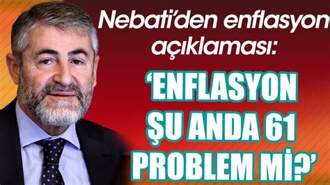 Nureddin Nebati den enflasyon açıklaması Enflasyon şu an yüzde 61