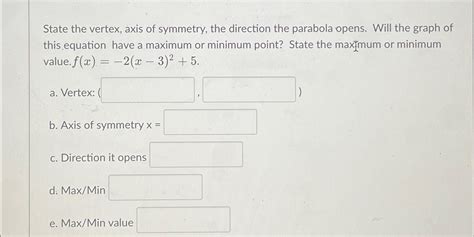 Solved State the vertex, axis of symmetry, the direction the | Chegg.com