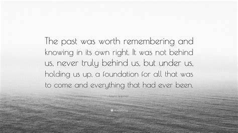 Laura Lippman Quote “the Past Was Worth Remembering And Knowing In Its