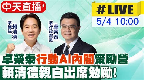 【中天直播 Live】卓榮泰 行動ai內閣 策勵營 賴清德親自出席勉勵 20240504 Ctinews Youtube