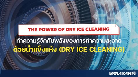 พลังการทำความสะอาดด้วยน้ำแข็งแห้ง Dry Ice Cleaning Varakana Blasting And Cleaning Service