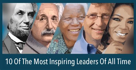 10 Of The Most Inspiring Leaders Of All Time Remarkable Stories Of