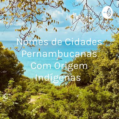 Nomes De Cidades Pernambucanas Origem Ind Genas A Podcast On