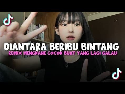 DJ DIANTARA BERIBU BINTANG REMIX MENGKANE COCOK BUAT YANG LAGI GALAU