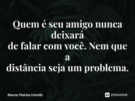 ⁠quem é Seu Amigo Nunca Deixará De Marcus Vinicius Cotroffe Pensador