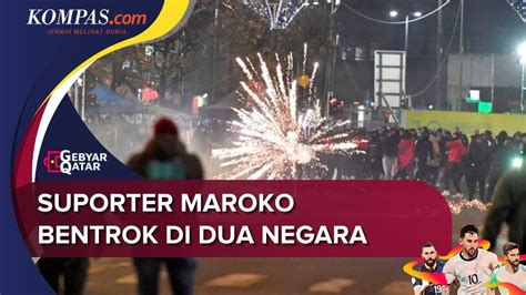 Usai Kalah Di Semi Final Suporter Maroko Bentrok Di Dua Negara YouTube