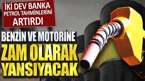 Benzin Ve Motorine Zam Olarak Yans Yacak Ki Dev Banka Petrol