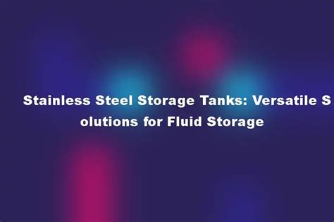 Stainless Steel Storage Tanks Versatile Solutions For Fluid Storage