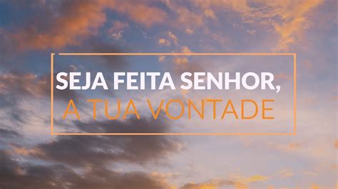 Seja Feita Senhor A Tua Vontade YouTube